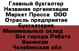 Главный бухгалтер › Название организации ­ Маркет-Пресса, ООО › Отрасль предприятия ­ Бухгалтерия › Минимальный оклад ­ 35 000 - Все города Работа » Вакансии   . Челябинская обл.,Златоуст г.